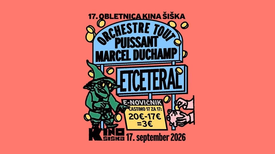 17. obletnica Kina Šiška: ORCHESTRE TOUT PUISSANT MARCEL DUCHAMP + ETCETERAL